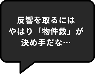 反響を取るにはやはり「物件数」が決め手だな…
